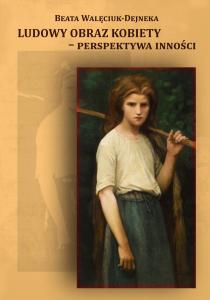 Okładka książki Beaty Walęciuk-Dejneki „Ludowy obraz kobiety – perspektywa inności. Folklor i literatura”